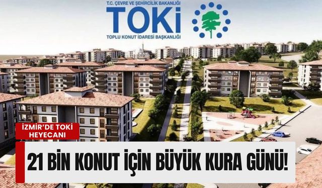 İzmir’de TOKİ heyecanı: 21 bin konut için büyük kura günü!