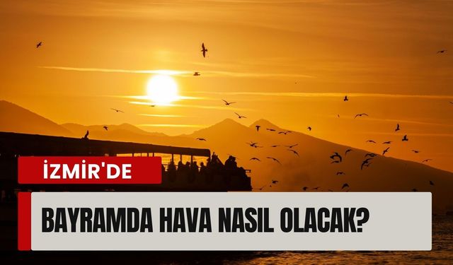 İzmir'de bayramda hava nasıl olacak?