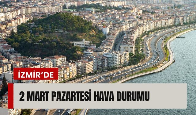 İzmir’de 2 Mart Pazartesi hava durumu (2026)