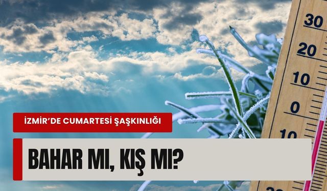 İzmir’de cumartesi şaşkınlığı: Bahar mı, kış mı?