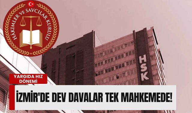 Yargıda hız dönemi: İzmir'de dev davalar tek mahkemede!