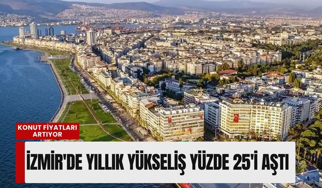 Konut fiyatlarında artış sürüyor: İzmir'de yıllık yükseliş yüzde 25'i aştı