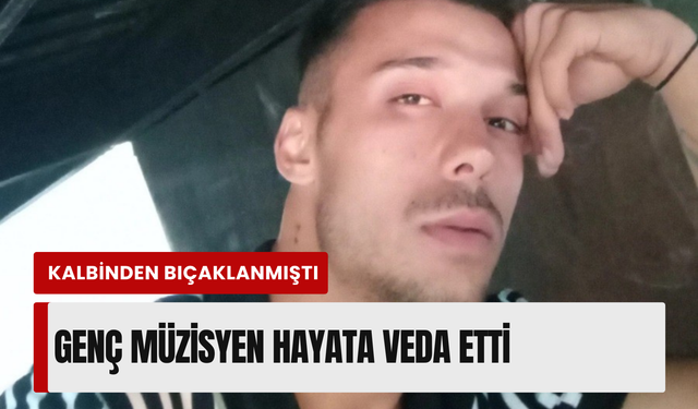 İzmir'de yolu kesilerek bıçaklanan müzisyen hayatını kaybetti