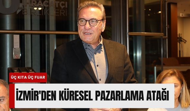 İzmir'den küresel pazarlama atağı: 2026 yılı ihracatın yılı olacak!