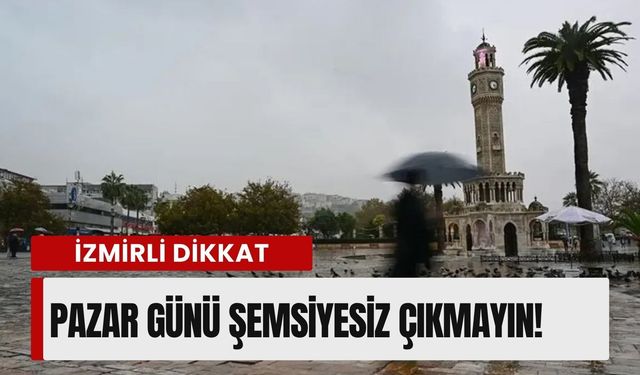 İzmirli dikkat! 29 Mart Pazar günü sakın şemsiyesiz dışarı çıkmayın