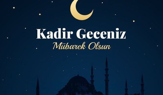 Kadir Gecesi mesajları 2026: Hadisli, resimli, kısa ve anlamlı Kadir Gecesi'ne özel mesajlar