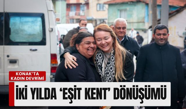 Konak’ta Kadın Devrimi: Başkan Mutlu ile İki Yılda "Eşit Kent" Dönüşümü