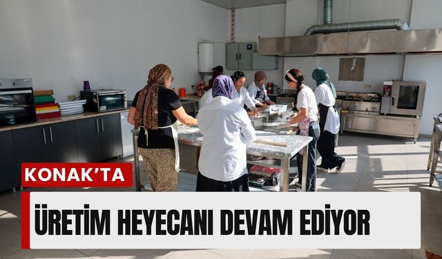 Konak’ta üretim heyecanı devam ediyor