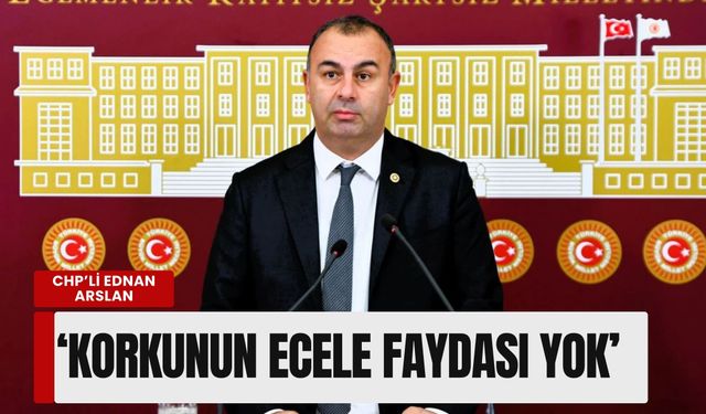 CHP’li Ednan Arslan’dan AK Partili vekillere 'çakılma' yanıtı: 'Korkunun ecele faydası yok'