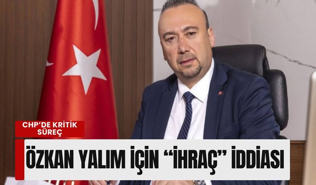 Rüşvet operasyonu sonrası CHP’de kritik süreç: Özkan Yalım için “ihraç” iddiası