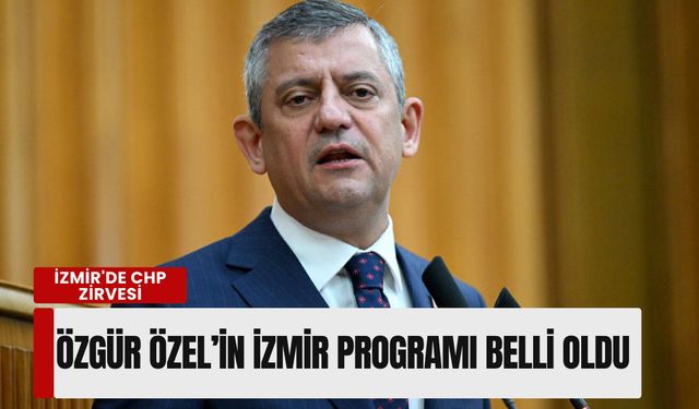 CHP Lideri Özgür Özel’in İzmir programı belli oldu: İki günlük yoğun mesai