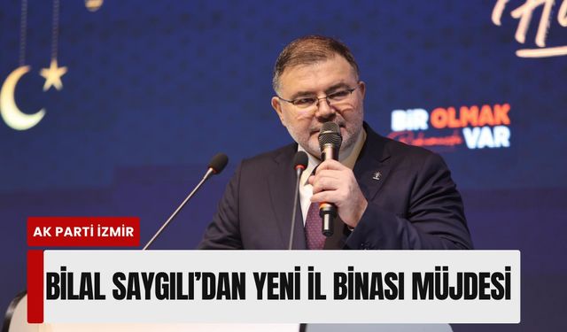 Bilal Saygılı’dan İzmir’e yeni il binası müjdesi: Çevre dostu ve 7 katlı
