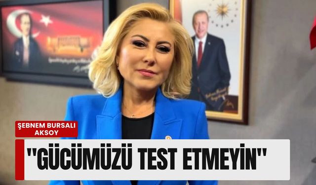 Şebnem Bursalı Aksoy'dan 'sıradaki ülke' iddialarına yanıt: 'Gücümüzü test etmeyin'