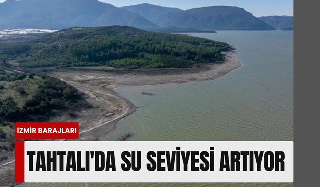 Tahtalı'da son durum! İzmir barajları doluyor mu?