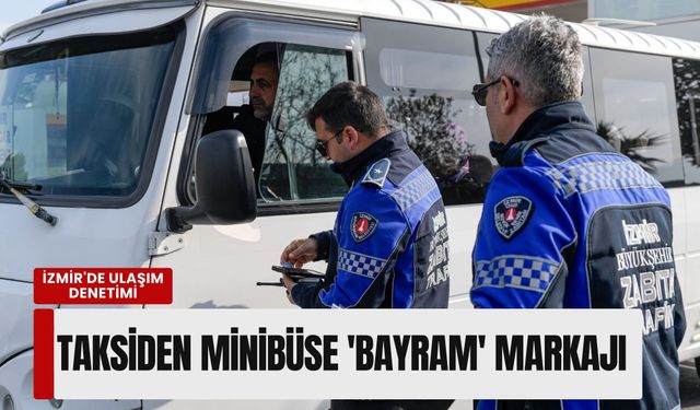 İzmir'de ulaşım denetimi: Taksiden minibüse 'bayram' markajı