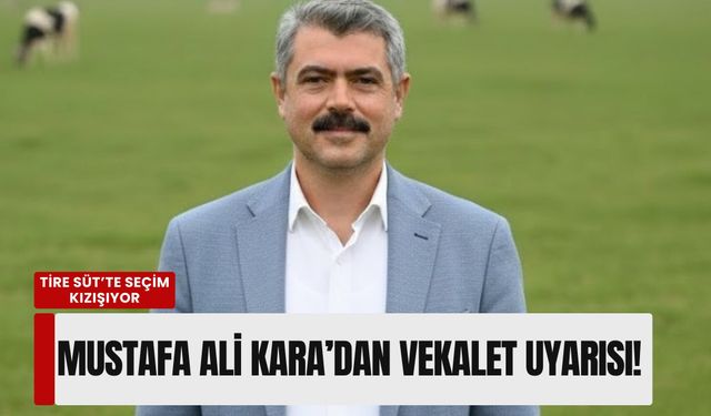 Tire Süt’te seçim kızışıyor: Mustafa Ali Kara’dan vekalet uyarısı!