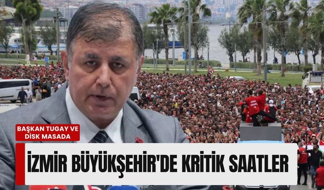 İzmir Büyükşehir'de kritik saatler: Başkan Tugay ve DİSK masada