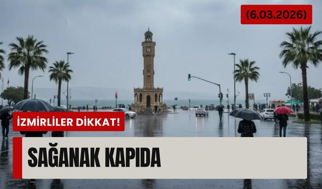İzmirliler dikkat! Bazı ilçelerde sağanak kapıda (6.03.2026)