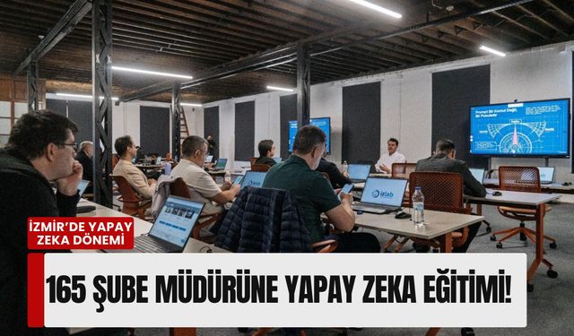 İzmir yapay zeka dönemi: 165 şube müdürüne yapay zeka eğitimi!
