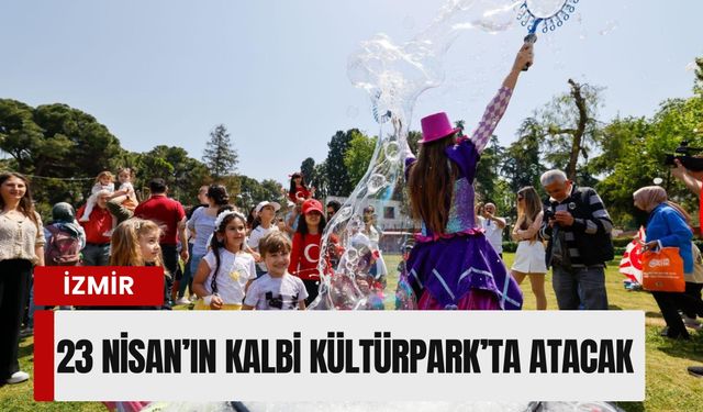 İzmir’de 23 Nisan’ın kalbi Kültürpark’ta atacak