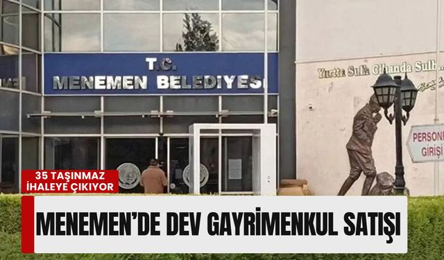 Menemen Belediyesi’nden dev gayrimenkul satışı: 35 taşınmaz ihaleye çıkıyor