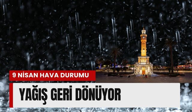 İzmir’de 9 Nisan hava durumu: Yağış geri dönüyor