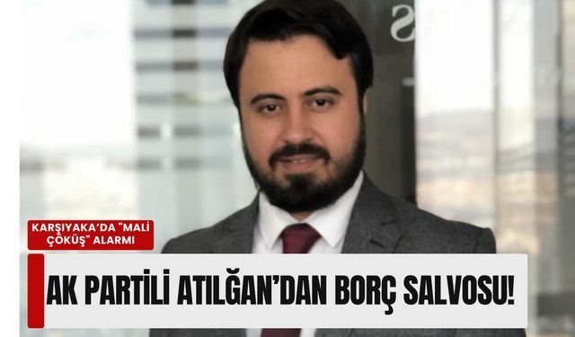 Karşıyaka’da 'mali çöküş' alarmı: AK Partili Atılğan’dan 2,4 milyar TL’lik borç salvosu!