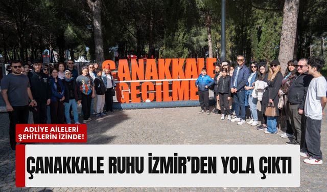Çanakkale ruhu İzmir’den yola çıktı: Adliye aileleri şehitlerin izinde!