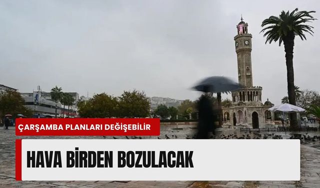 İzmir’de çarşamba planları değişebilir: Hava birden bozulacak