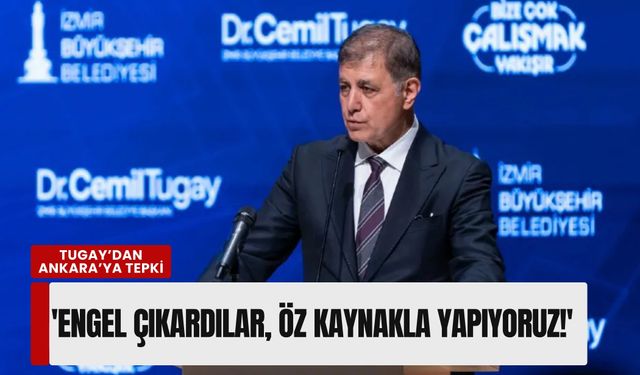 Başkan Tugay’dan Ankara’ya 'Kredi' tepkisi: 'Engel çıkardılar, öz kaynakla yapıyoruz!'