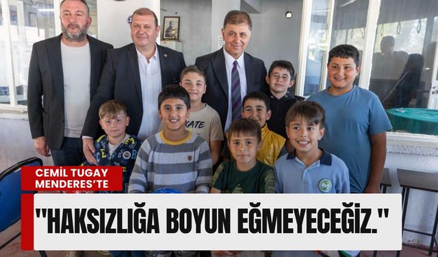 Cemil Tugay Menderes’te: 'Haksızlığa boyun eğmeyeceğiz.'