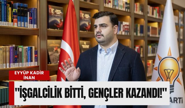 AK Partili İnan’dan 'Meslek Fabrikası' çıkışı: 'İşgalcilik bitti, gençler kazandı!'