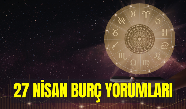 Günlük burç yorumları 27 Nisan 2026 Pazartesi: Haftanın ilk gününe dikkat!