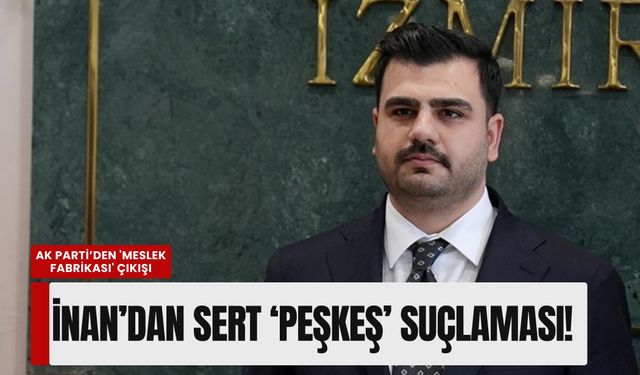 AK Parti’den 'Meslek Fabrikası' çıkışı: Eyyüp Kadir İnan’dan sert 'peşkeş' suçlaması!