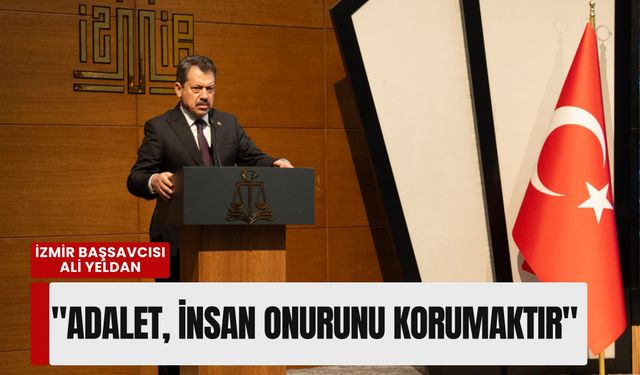 İzmir Başsavcısı Ali Yeldan: 'Adalet, insan onurunu korumaktır'