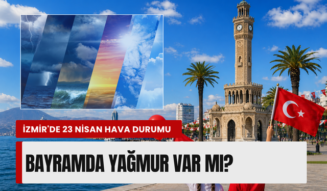 İzmir'de 23 Nisan Perşembe hava durumu nasıl olacak? Resmi tatilde planlara dikkat!