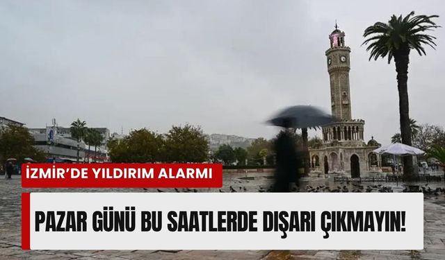 İzmir'de 5 Nisan Pazar günü yıldırım alarmı! O saatlerde sakın dışarı çıkmayın