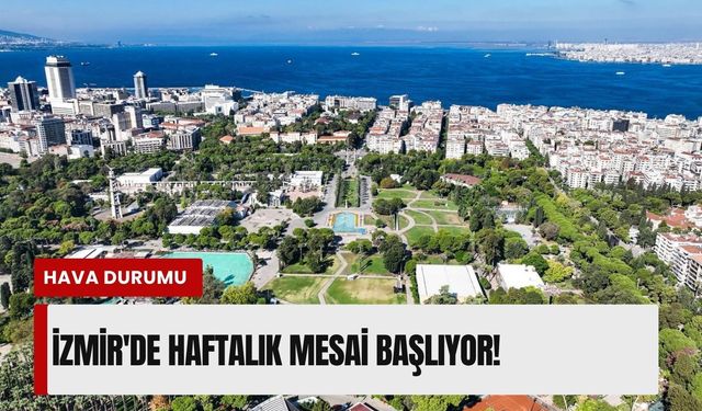 İzmir'de haftalık mesai başlıyor: 13 Nisan Pazartesi hava durumu