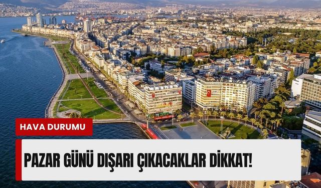 İzmir'de Pazar günü dışarı çıkacaklar dikkat! İşte 12 Nisan 2026 hava durumu