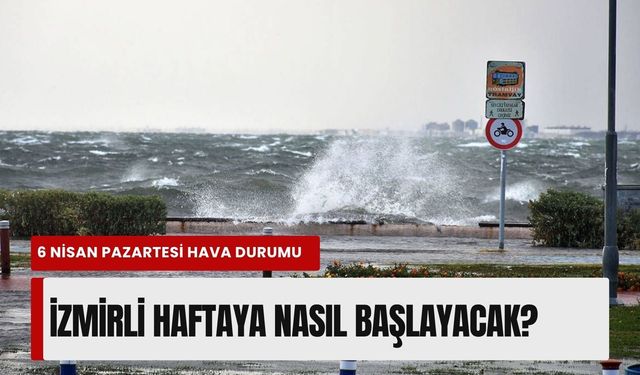 İzmirli haftaya nasıl başlayacak? 6 Nisan Pazartesi hava durumu