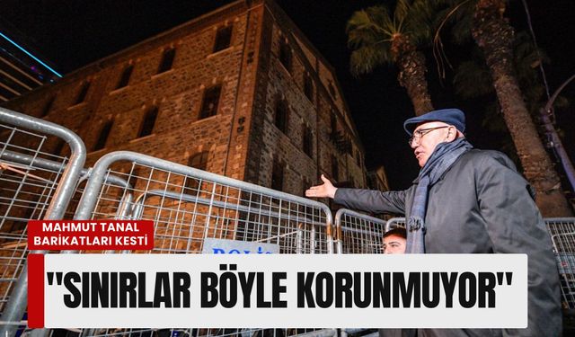 Mahmut Tanal barikatları kesti: 'Sınırlar böyle korunmuyor'