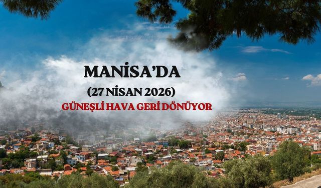 Manisa'da Pazartesi günü hava nasıl olacak? İşte 27 Nisan tahminleri