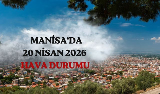 Manisa'da Pazartesi yağmur var mı? 20 Nisan hava durumu