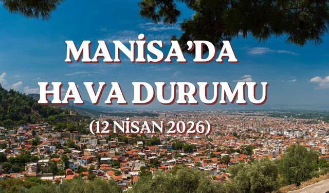 Manisalılar dikkat! 12 Nisan Pazar günü hava durumu şaşırtacak