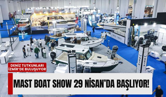 Deniz tutkunları İzmir’de buluşuyor: MAST Boat Show 29 Nisan’da başlıyor!
