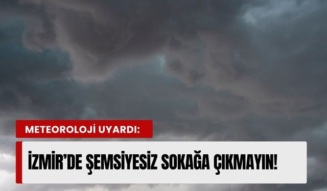 Dikkat! Meteoroloji uyardı: İzmir’de şemsiyesiz sokağa çıkmayın! (17.04.2026)