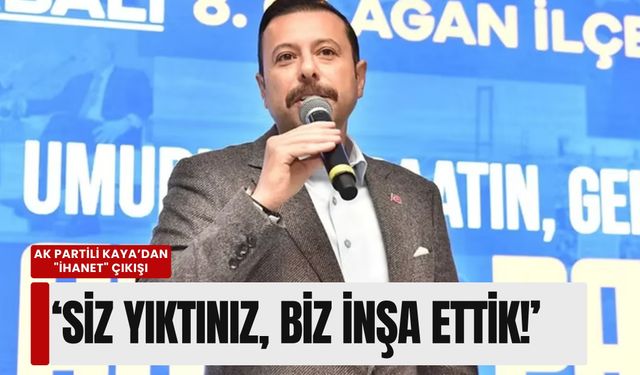 Kaya’dan 'ihanet' çıkışı: Siz yıktınız, biz inşa ettik!