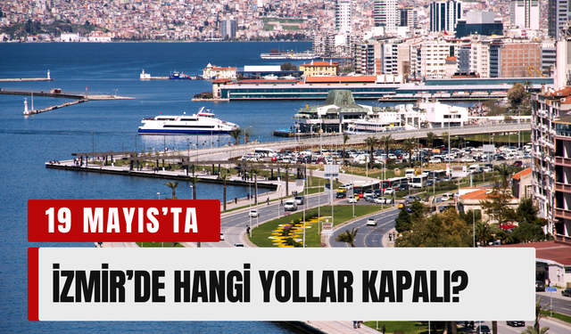 19 Mayıs İzmir’de trafiğe kapatılacak yollar açıklandı