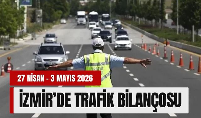 İzmir’de trafik bilançosu (27 Nisan - 3 Mayıs 2026)