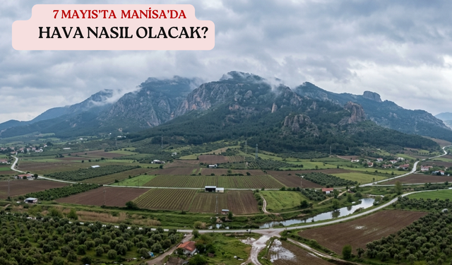 Manisa’da bahar esintisi bulutlarla yarışacak (7 Mayıs 2026)